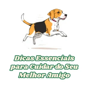 Dicas Essenciais para Cuidar do Seu Melhor Amigo